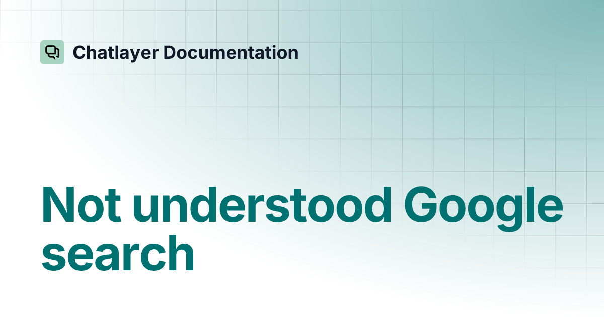 Not understood Google search | Chatlayer Documentation